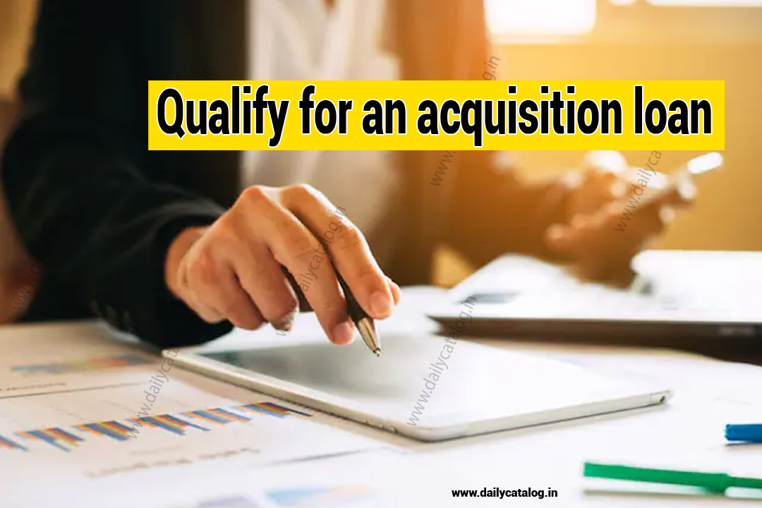 qualify for an acquisition loan