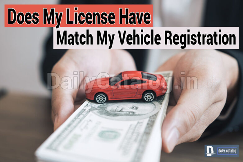 Does My License Have To Best Match My Vehicle Registration